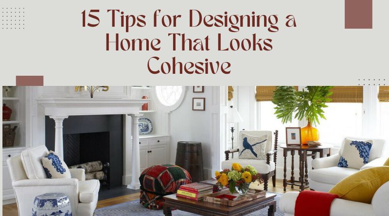 15 Tips for Designing a Home That Looks Cohesive